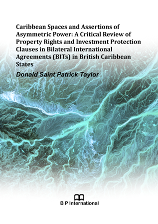 					View Caribbean Spaces and Assertions of Asymmetric Power: A Critical Review of Property Rights and Investment Protection Clauses in Bilateral International Agreements (BITs) in British Caribbean States
				